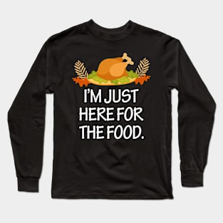 I'm Just Here For The Food Funny Thanksgiving Dinner Turkey Long Sleeve T-Shirt